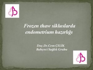 Frozen thaw sikluslarda endometrium hazrl Do Dr Cem