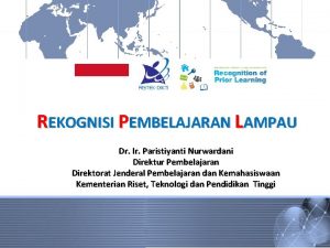 REKOGNISI PEMBELAJARAN LAMPAU Dr Ir Paristiyanti Nurwardani Direktur