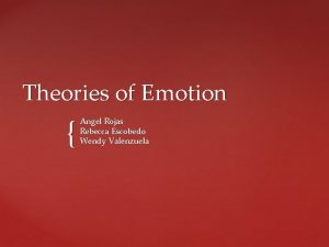 Theories of Emotion Angel Rojas Rebecca Escobedo Wendy