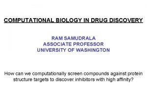 COMPUTATIONAL BIOLOGY IN DRUG DISCOVERY RAM SAMUDRALA ASSOCIATE
