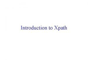 Introduction to Xpath Sources XML Path Language XPath