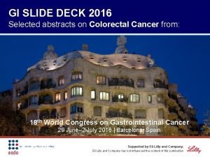 GI SLIDE DECK 2016 Selected abstracts on Colorectal