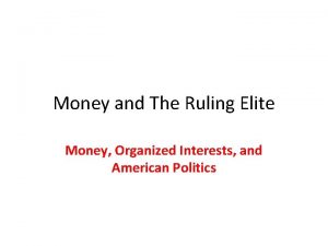 Money and The Ruling Elite Money Organized Interests