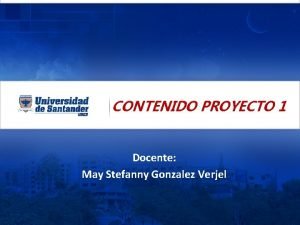 CONTENIDO PROYECTO 1 Docente May Stefanny Gonzalez Verjel