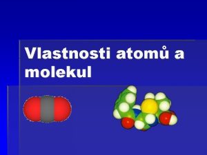 Vlastnosti atom a molekul Pedstava o velikosti atom