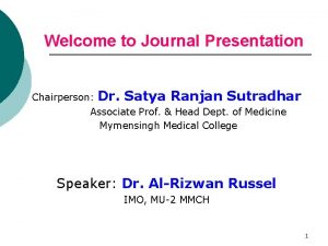 Welcome to Journal Presentation Chairperson Dr Satya Ranjan