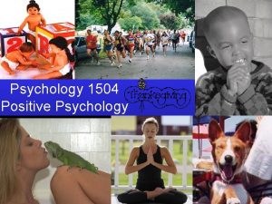 Psychology 1504 Positive Psychology House keeping Feedback or