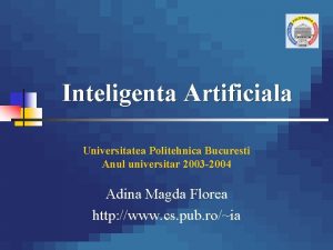 Inteligenta Artificiala Universitatea Politehnica Bucuresti Anul universitar 2003
