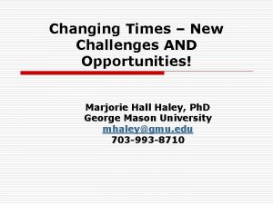 Changing Times New Challenges AND Opportunities Marjorie Hall