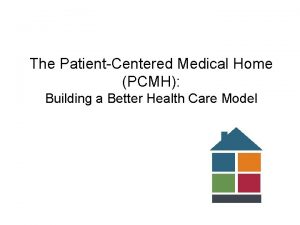 The PatientCentered Medical Home PCMH Building a Better