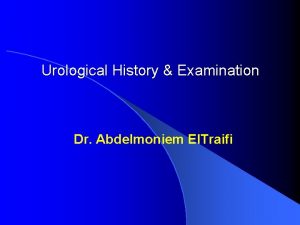 Urological History Examination Dr Abdelmoniem El Traifi History