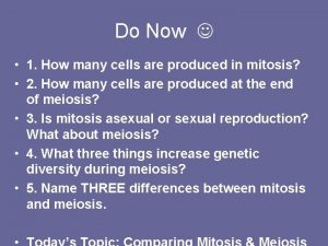 How many cells are produced in meiosis? *