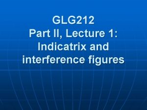 GLG 212 Part II Lecture 1 Indicatrix and