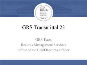 GRS Transmittal 23 GRS Team Records Management Services