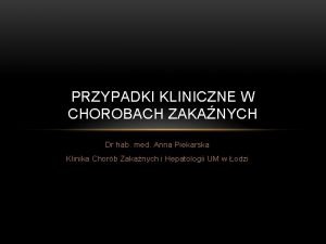 PRZYPADKI KLINICZNE W CHOROBACH ZAKANYCH Dr hab med