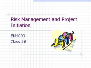 Risk Management and Project Initiation EM 4003 Class
