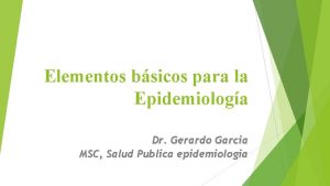 Elementos bsicos para la Epidemiologa Dr Gerardo Garcia