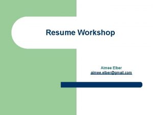 Resume Workshop Aimee Elber aimee elbergmail com What