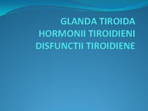 GLANDA TIROIDA HORMONII TIROIDIENI DISFUNCTII TIROIDIENE Localizarea tiroidei