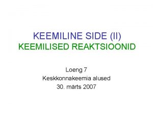 KEEMILINE SIDE II KEEMILISED REAKTSIOONID Loeng 7 Keskkonnakeemia