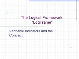 The Logical Framework Log Frame Verifiable Indicators and