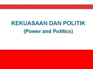 KEKUASAAN DAN POLITIK Power and Politics ORGANIZATIONAL BEHAVIOR