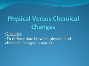 Differentiate between physical and chemical change