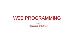 WEB PROGRAMMING CSS 3 Cascading Style Sheet Cascading