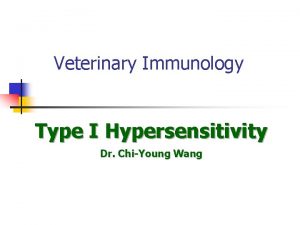 Veterinary Immunology Type I Hypersensitivity Dr ChiYoung Wang