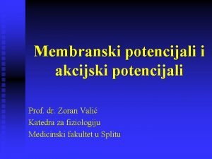 Membranski potencijali i akcijski potencijali Prof dr Zoran