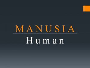 MANUSIA Human Pendahuluan Manusia dipandang sebagai sistem pemroses