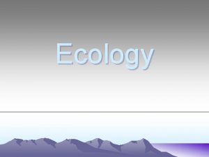 Ecology the study of organisms and their relationship