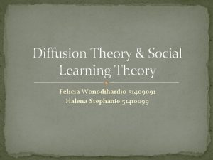 Diffusion Theory Social Learning Theory Felicia Wonodihardjo 51409091