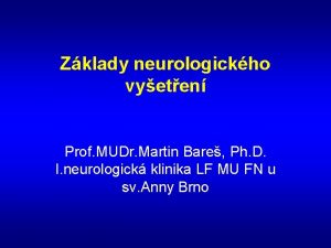 Zklady neurologickho vyeten Prof MUDr Martin Bare Ph