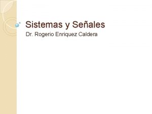 Sistemas y Seales Dr Rogerio Enriquez Caldera Objetivo