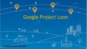 Google Project Loon Krishna Sowjanya Devineni What is