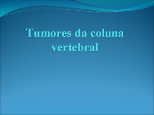 Tumores da coluna vertebral Tumores benignos Introduo 8