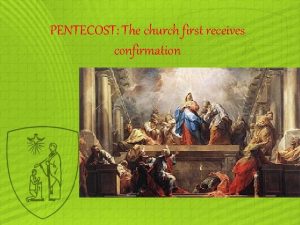 PENTECOST The church first receives confirmation A CHURCH