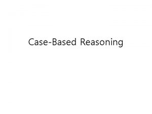 CaseBased Reasoning CaseBased Reasoning CBR Casebased reasoning CBR