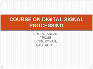 COURSE ON DIGITAL SIGNAL PROCESSING C MANIKANDAN TFCSE