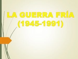 LA GUERRA FRA 1945 1991 Contenido Definicin de