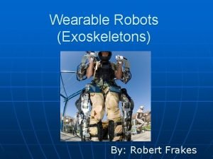 Wearable Robots Exoskeletons By Robert Frakes What are