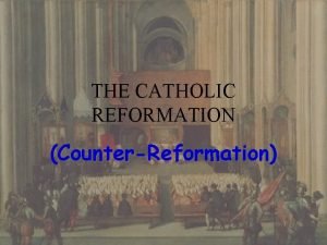THE CATHOLIC REFORMATION CounterReformation WHAT IS IT A