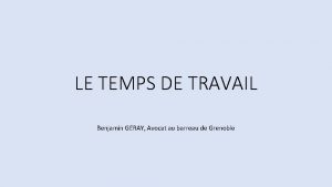 LE TEMPS DE TRAVAIL Benjamin GERAY Avocat au
