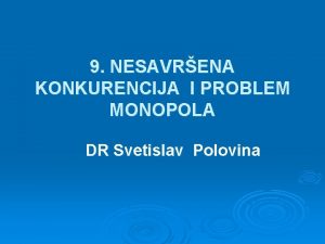 9 NESAVRENA KONKURENCIJA I PROBLEM MONOPOLA DR Svetislav