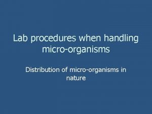 Lab procedures when handling microorganisms Distribution of microorganisms