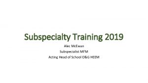 Subspecialty Training 2019 Alec Mc Ewan Subspecialist MFM