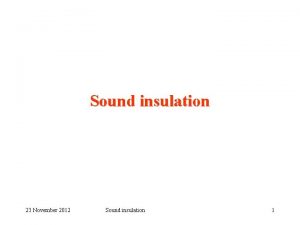 Sound insulation 23 November 2012 Sound insulation 1