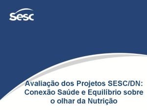 Avaliao dos Projetos SESCDN Conexo Sade e Equilbrio