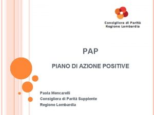 PAP PIANO DI AZIONE POSITIVE Paola Mencarelli Consigliera